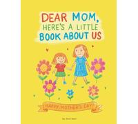 Dear Mom, Here’s A Little Book About Us: Gift for Mom