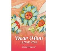 Dear Mom, I Love You: Weekly Planner