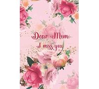 Dear Mom, I miss you: Grief Journal Diary Grieving The Loss of Mother - Lined Paper with Roses Floral Decorated Interior