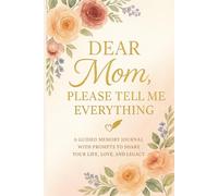Dear Mom, Please Tell Me Everything: A Keepsake Memory Book to Tell Your Story and Celebrate Everything We Love About You