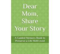Dear Mom, Share Your Story: A Guided Memory Book to Preserve a Life Well Lived