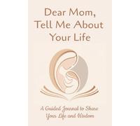 Dear Mom, Tell Me About Your Life: A Guided Journal To Share Your Life and Wisdom