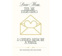 Dear Mom, Tell me Everything: Your Memories, Your Words, Your Legacy