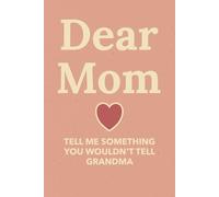 Dear Mom, Tell Me Something You Wouldn't Tell Grandma: A Mother’s Guided Journal to Share Memories, Stories, and Secrets
