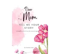Dear Mom Tell Me Your Story:: A Guided Journal of Your Life, Love and Legacy