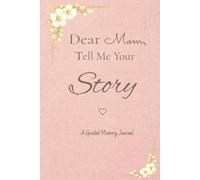 Dear Mom, Tell Me Your Story: A Guided Memory Journal | A Meaningful Gift for Mom to Share Her Life, Love & Memories