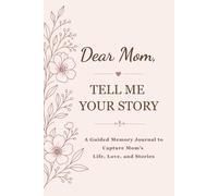Dear Mom, Tell Me Your Story: A Guided Memory Journal to Capture Mom’s Life, Love, and Stories: A Meaningful Keepsake Book with Prompts for Mothers to Share Memories, Wisdom, and Life Experiences With Their Children, Gift for Mom