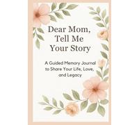 Dear Mom, Tell Me Your Story: A Guided Memory Journal to Share Your Life, Love, and Legacy: 6 x 9 Inches | 110 Pages | Keepsake Gift for Mothers to Preserve Their Memories