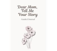 Dear Mom Tell Me Your Story - A Keepsake Book for Sharing Your Life, Memories and Wisdom: A Mother’s Legacy Told in Her Own Words - A Guided Journal to Capture Moms Story, Heart and Journey