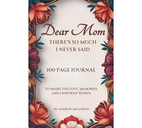 Dear Mom There’s So Much I Never Said: A Guided Grief Journal For Daughters And Sons To Heal, Reflect, And Write Letters To Their Mom