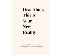 Dear Mom, This Is Your New Reality: 30 Money Affirmations to Attract Wealth & Security for You and Your Children