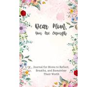 Dear Mom, You Are Enough: A Journal for Moms to Reflect, Breathe, and Remember Their Worth