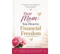 Dear Mom: You Deserve Financial Freedom: A Heartfelt Guide To Building Wealth And Security For Your Family
