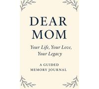 Dear Mom: Your Life, Your Love, Your Legacy