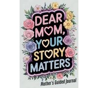 Dear Mom, Your Story Matters: A Heartfelt Guided Journal with 100 Colored Prompts to Capture the Most Cherished Memories, Timeless Wisdom, and Love for Mothers