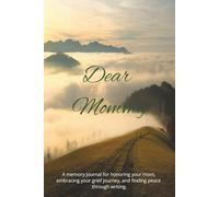 Dear Mommy: A memory journal for honoring your mom, embracing your grief journey, and finding peace through writing