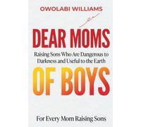 Dear Moms Of Boys: Raising Sons Who Are Dangerous to Darkness and Useful to the Earth