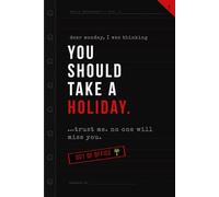 Dear Monday, I was Thinking You Should Take a Holiday....Trust Me. No one Will Miss You: Positive Affirmation Motivational And Inspiration Notebook