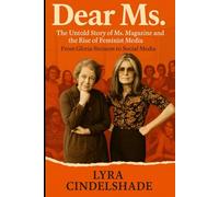 Dear Ms.: The Untold Story of Ms. Magazine and the Rise of Feminist Media - From Gloria Steinem to Social Media