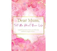 Dear Mum, Tell Me About Your Life: (UK Version) A Mother's Guided Journal to Share her Life Story.
