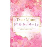 Dear Mum, Tell Me About Your Life: (UK Version) A Mother's Guided Journal to Share her Life Story.