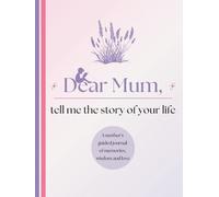 Dear Mum, Tell Me the Story of Your Life: A Mother's Guided Journal of Memories, Wisdom and Love (Colour Version)