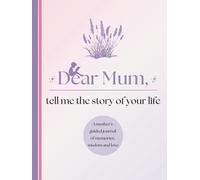 Dear Mum, Tell Me the Story of Your Life: A Mother's Guided Journal of Memories, Wisdom and Love (Colour Version)