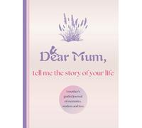Dear Mum, Tell Me the Story of Your Life: A Mother's Guided Journal of Memories, Wisdom and Love to Capture Life's Journey, Celebrate Motherhood, and ... Family Heirloom (Premium Colour Version)