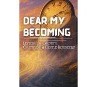 Dear My Becoming: Letters of Growth, Gratitude, and Gentle Reminders