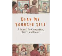 Dear My Younger Self: A Journal for Compassion, Clarity, and Closure
