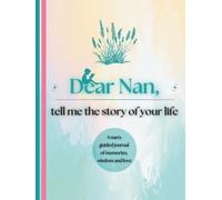 Dear Nan, Tell Me the Story of Your Life: A Grandmother's Guided Journal of Memories, Wisdom and Love (Colour Version)