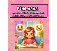 Dear Nana...A Simple Grief Journal For Children and Young Teens: An Emotional Support Tool For Working Through Grief By Writing To The Lost Loved One