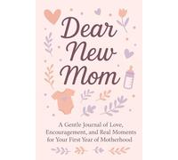 Dear New Mom: A Gentle Journal of Love, Encouragement, and Real Moments for Your First Year of Motherhood