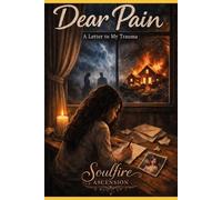 Dear Pain : A Letter To My Trauma: A journey from survival to healing, self-love, and freedom