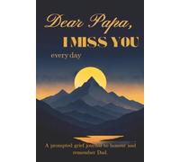 Dear Papa, I Miss You Every Day: Guided Grief Journal for Loss of Dad | Prompts to Remember and Honour Your Father While Healing Through Words | 6x9 Inches, 115 Pages