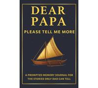 Dear Papa Tell Me More: A prompted memory journal for the stories only Dad can tell