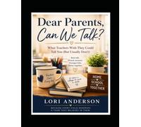 Dear Parents, Can We Talk?: What Teachers Wish They Could Tell You (But Usually Don't)