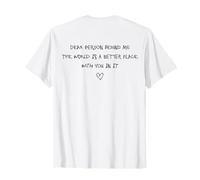 Dear Person Behind Me The World Is A Better Place with You Camiseta