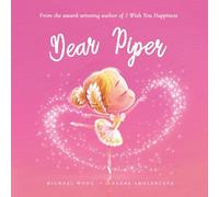 Dear Piper: A loving letter reminding every girl that she is strong, brave, kind, and deeply loved, just as she is. (The Unconditional Love for Piper Series)
