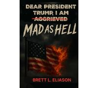 Dear President Trump, I Am Aggrieved: Mad as Hell