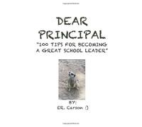 Dear Principal "100 TIPS FOR BECOMING A GREAT SCHOOL LEADER": Volume 1