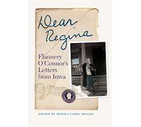 Dear Regina: Flannery O'Connor's Letters from Iowa (Stuart A. Rose Manuscript, Archives, and Rare Book Library at Emory University Publications)
