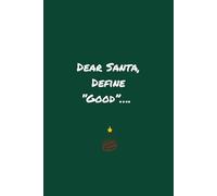 Dear Santa, Define “Good”…....: A Funny Holiday Notebook for People Who Tried Their Best (Kind Of)