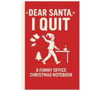 Dear Santa, I Quit: A Funny Office Christmas Notebook for Overworked Adults Who Need a Break (Work life)
