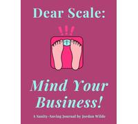 Dear Scale: Mind Your Business: A Sanity-Saving Journal for Life Beyond the Scale