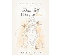 Dear Self, I Forgive You: A Self-Love Collection Of Healing Apologies