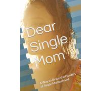 Dear Single Mom: A Way to Brace the Hurdles of Single Motherhood