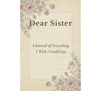 Dear Sister: A Journal of Everything I Wish I Could Say: Letters, Memories, and Reflections for the Sister I Miss Every Day