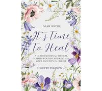 Dear Sister It's Time To Heal: A Guided Journal To Heal Father Wounds And Reclaim Your Identity In Christ