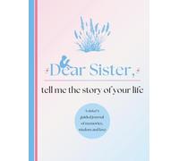 Dear Sister, Tell Me the Story of Your Life: A Sister's Guided Journal of Memories, Wisdom and Love (Colour Version)